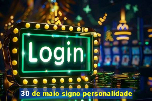 30 de maio signo personalidade